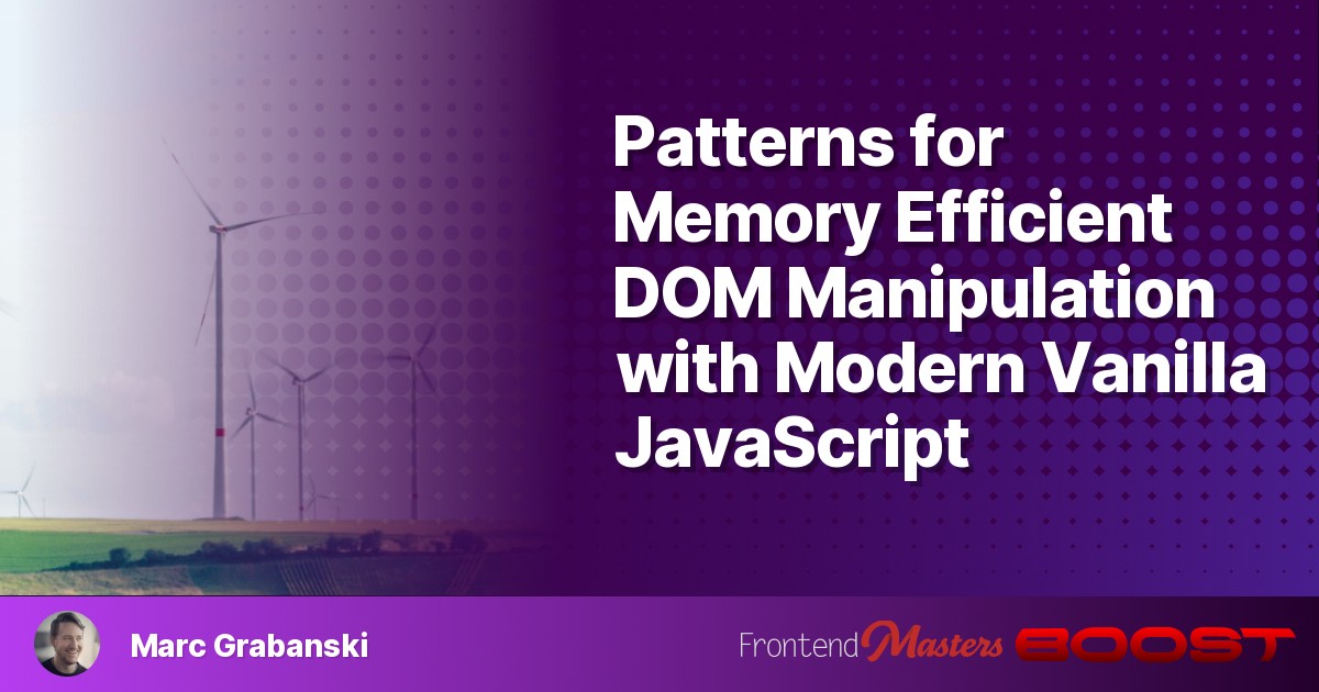 Patterns for Memory Efficient DOM Manipulation