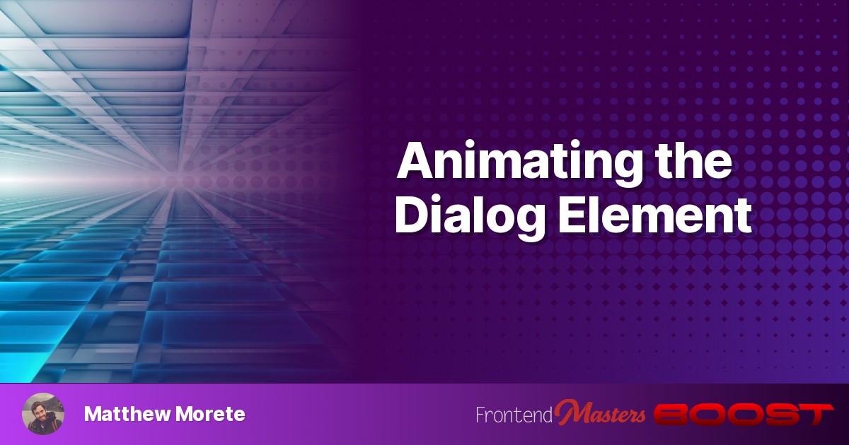 Poster for Animating the Dialog Element – Frontend Masters Boost