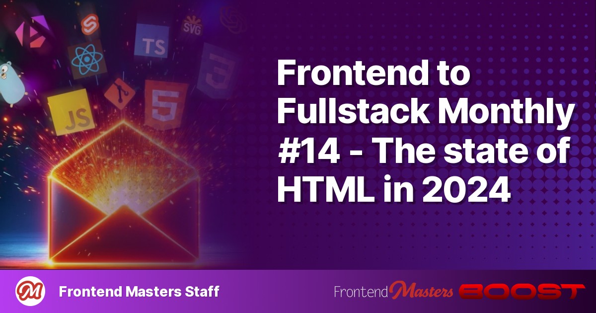 Frontend to Fullstack Monthly #14 – The state of HTML in 2024