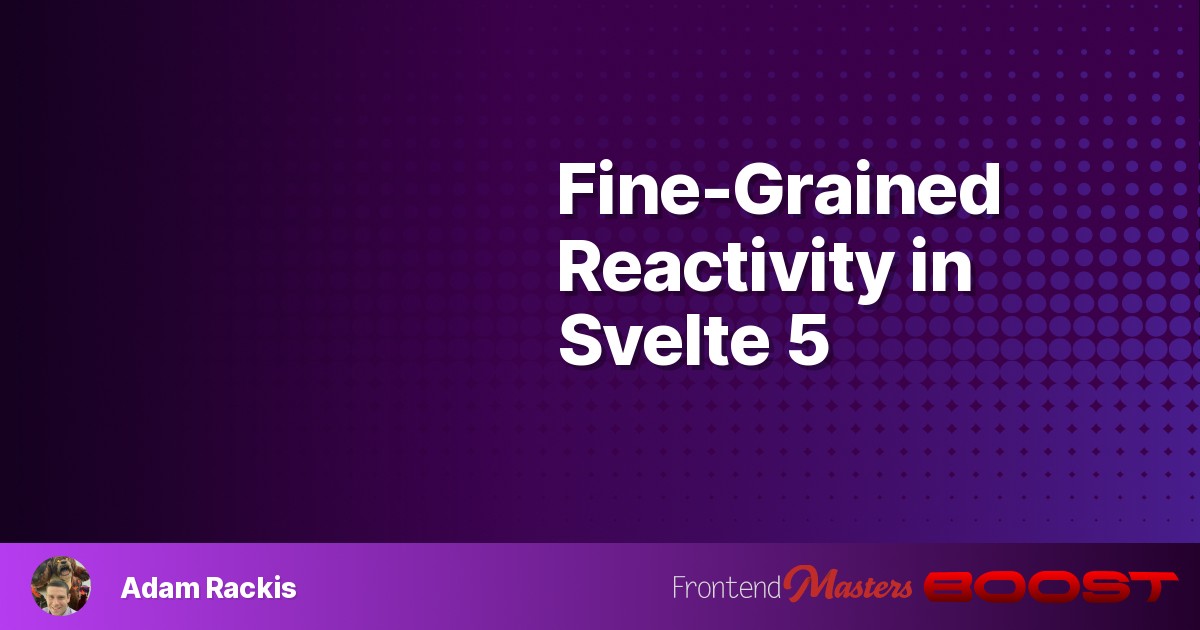 Fine-Grained Reactivity in Svelte 5