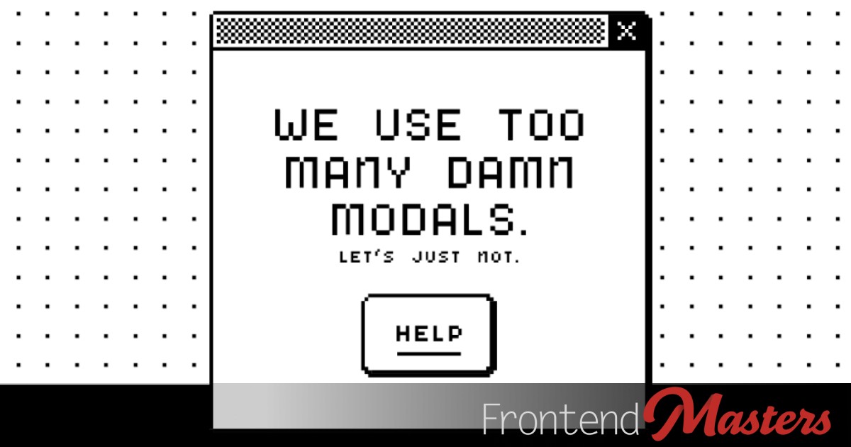 “Why does this have to be a modal?”