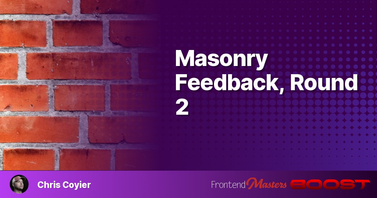 Masonry Feedback, Round 2